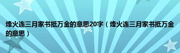 烽火连三月家书抵万金的意思20字（烽火连三月家书抵万金的意思）