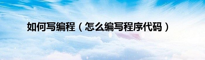 如何写编程（怎么编写程序代码）