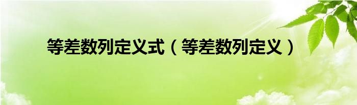 等差数列定义式（等差数列定义）