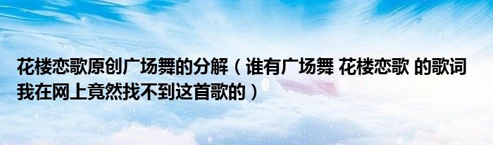 花楼恋歌原创广场舞的分解（谁有广场舞 花楼恋歌 的歌词  我在网上竟然找不到这首歌的）
