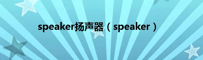 speaker扬声器（speaker）