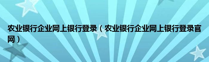 农业银行企业网上银行登录（农业银行企业网上银行登录官网）