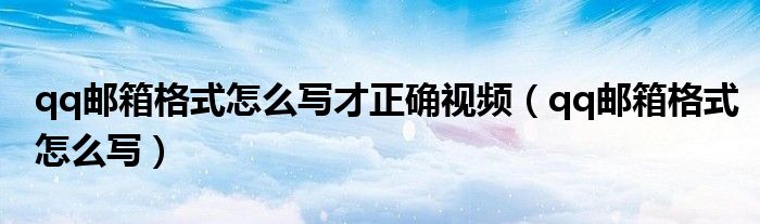 qq邮箱格式怎么写才正确视频（qq邮箱格式怎么写）