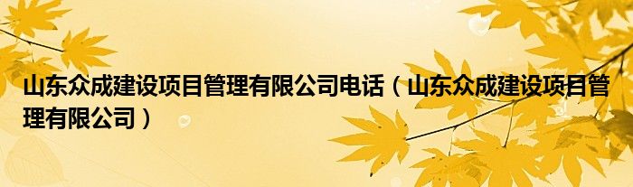 山东众成建设项目管理有限公司电话（山东众成建设项目管理有限公司）