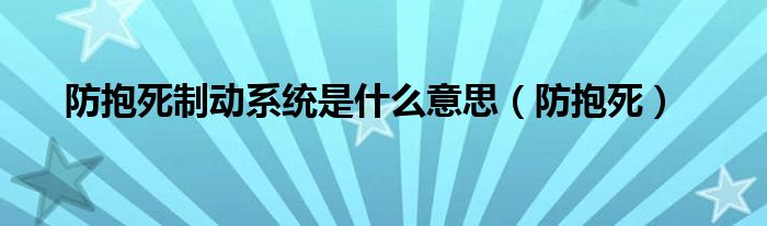 防抱死制动系统是什么意思（防抱死）