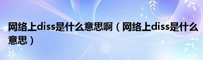 网络上diss是什么意思啊（网络上diss是什么意思）