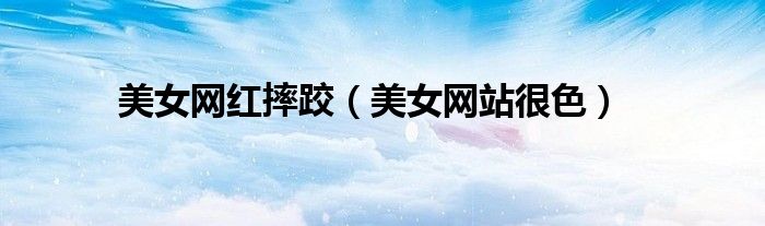 美女网红摔跤（美女网站很色）