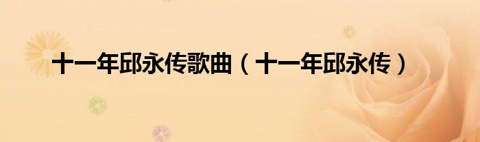 十一年邱永传歌曲（十一年邱永传）