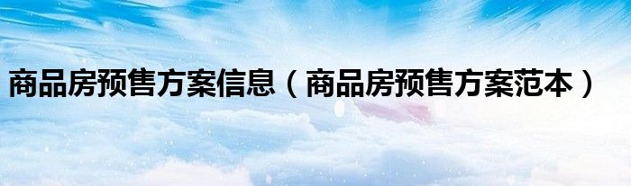 商品房预售方案信息（商品房预售方案范本）