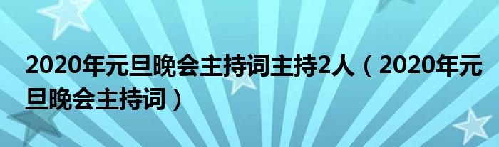 2020年元旦晚会主持词主持2人（2020年元旦晚会主持词）