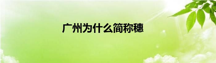 广州为什么简称穗