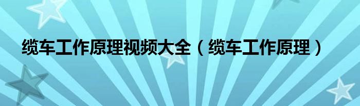 缆车工作原理视频大全（缆车工作原理）