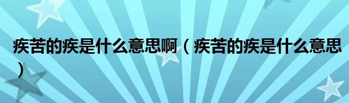 疾苦的疾是什么意思啊（疾苦的疾是什么意思）