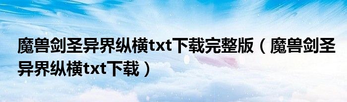 魔兽剑圣异界纵横txt下载完整版（魔兽剑圣异界纵横txt下载）