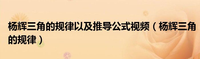 杨辉三角的规律以及推导公式视频（杨辉三角的规律）