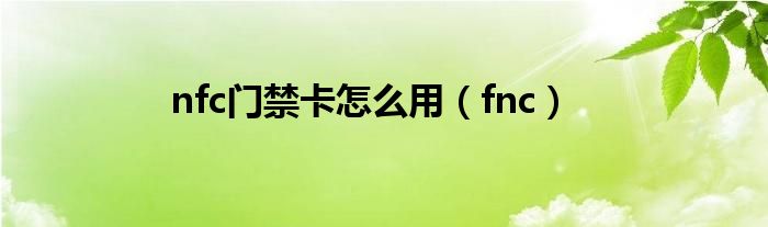 nfc门禁卡怎么用（fnc）