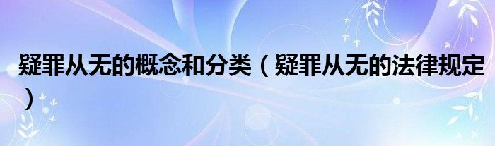 疑罪从无的概念和分类（疑罪从无的法律规定）