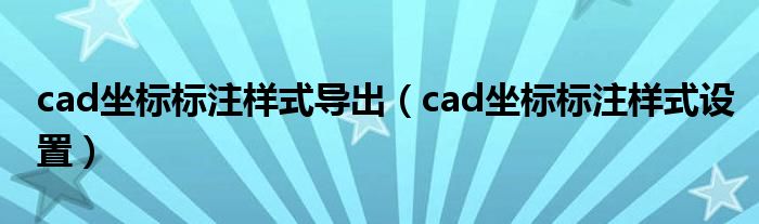cad坐标标注样式导出（cad坐标标注样式设置）