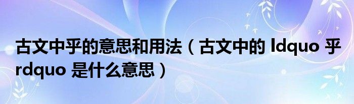 古文中乎的意思和用法（古文中的 ldquo 乎 rdquo 是什么意思）