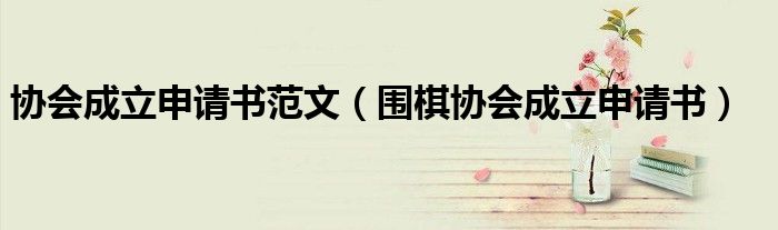 协会成立申请书范文（围棋协会成立申请书）