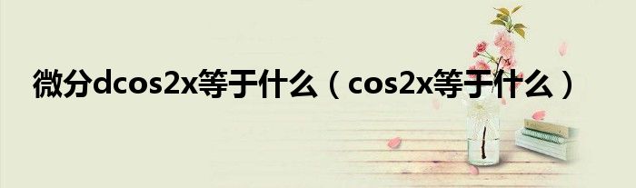 微分dcos2x等于什么（cos2x等于什么）