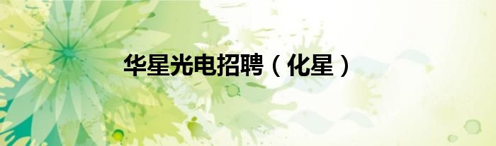 华星光电招聘（化星）