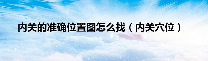 内关的准确位置图怎么找（内关穴位）