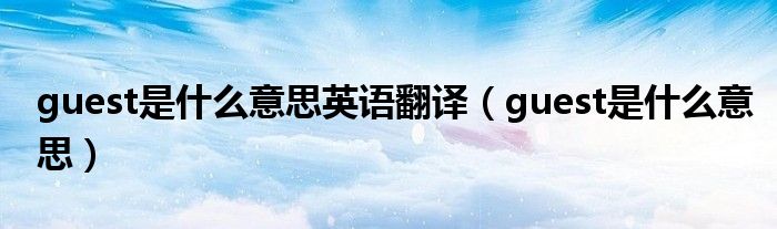 guest是什么意思英语翻译（guest是什么意思）
