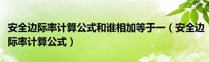 安全边际率计算公式和谁相加等于一（安全边际率计算公式）