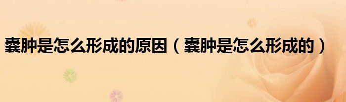 囊肿是怎么形成的原因（囊肿是怎么形成的）