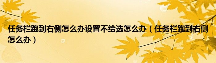 任务栏跑到右侧怎么办设置不给选怎么办（任务栏跑到右侧怎么办）