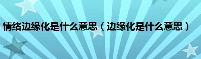情绪边缘化是什么意思（边缘化是什么意思）