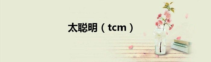 太聪明（tcm）