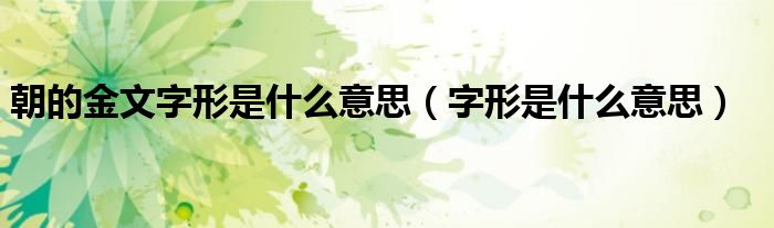朝的金文字形是什么意思（字形是什么意思）