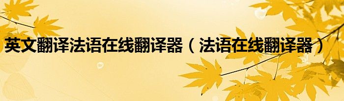 英文翻译法语在线翻译器（法语在线翻译器）