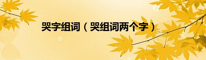 哭字组词（哭组词两个字）