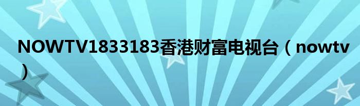 NOWTV1833183香港财富电视台（nowtv）