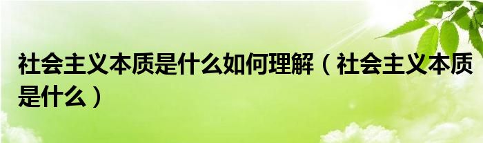 社会主义本质是什么如何理解（社会主义本质是什么）