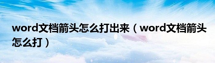 word文档箭头怎么打出来（word文档箭头怎么打）
