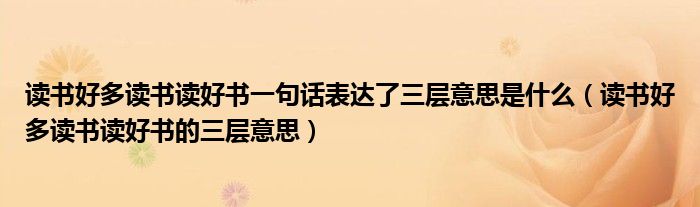 读书好多读书读好书一句话表达了三层意思是什么（读书好多读书读好书的三层意思）