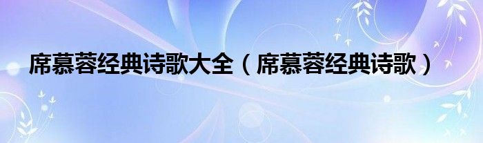 席慕蓉经典诗歌大全（席慕蓉经典诗歌）