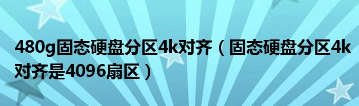 480g固态硬盘分区4k对齐（固态硬盘分区4k对齐是4096扇区）