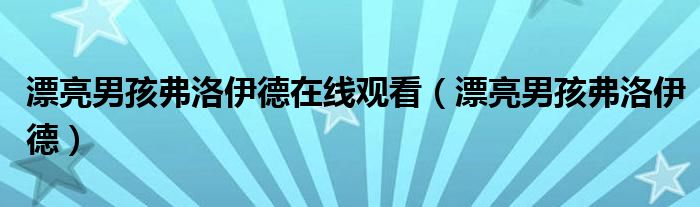 漂亮男孩弗洛伊德在线观看（漂亮男孩弗洛伊德）