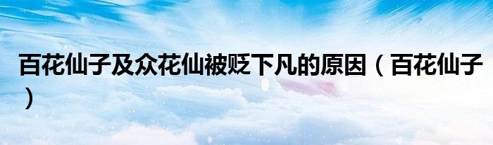 百花仙子及众花仙被贬下凡的原因（百花仙子）
