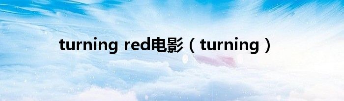 turning red电影（turning）