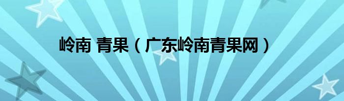 岭南 青果（广东岭南青果网）