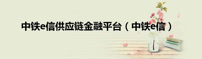 中铁e信供应链金融平台（中铁e信）