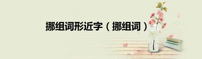 挪组词形近字（挪组词）
