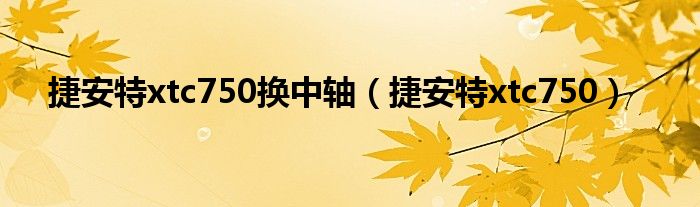 捷安特xtc750换中轴（捷安特xtc750）