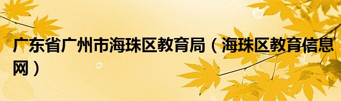 广东省广州市海珠区教育局（海珠区教育信息网）